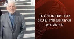 Elazığ STK Platformu Dönem Sözcüsü Heybet Öztekkeli’nin Dayısı Vefat Etti