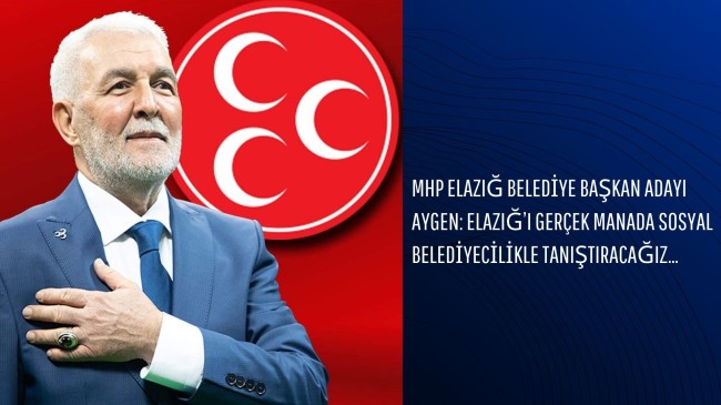 MHP Elazığ Belediye Başkan Adayı Aygen: Elazığ’ı Gerçek Manada Sosyal Belediyecilikle Tanıştıracağız…