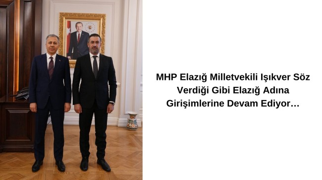 MHP Elazığ Milletvekili Işıkver Söz Verdiği Gibi Elazığ Adına Girişimlerine Devam Ediyor…