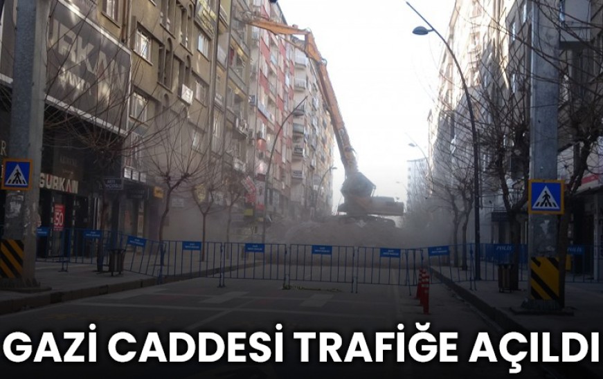 GAZİ CADDESİ TRAFİĞE AÇILDI