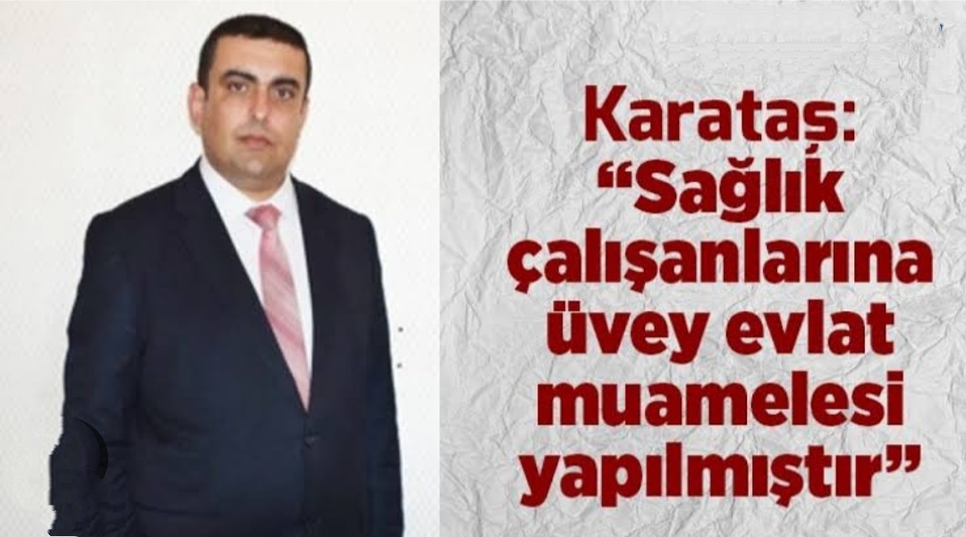 KAMU SAĞLIK-SEN GENEL BAŞKANI KARATAŞ: ELAZIĞ’ DA Kİ SAĞLIK ÇALIŞANLARIMIZ ÜVEY EVLAT MUAMELESİ GÖRÜYOR!