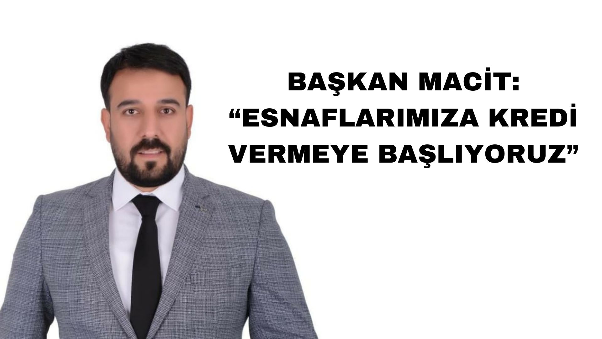 BAŞKAN MACİT: “ESNAFLARIMIZA KREDİ VERMEYE BAŞLIYORUZ”