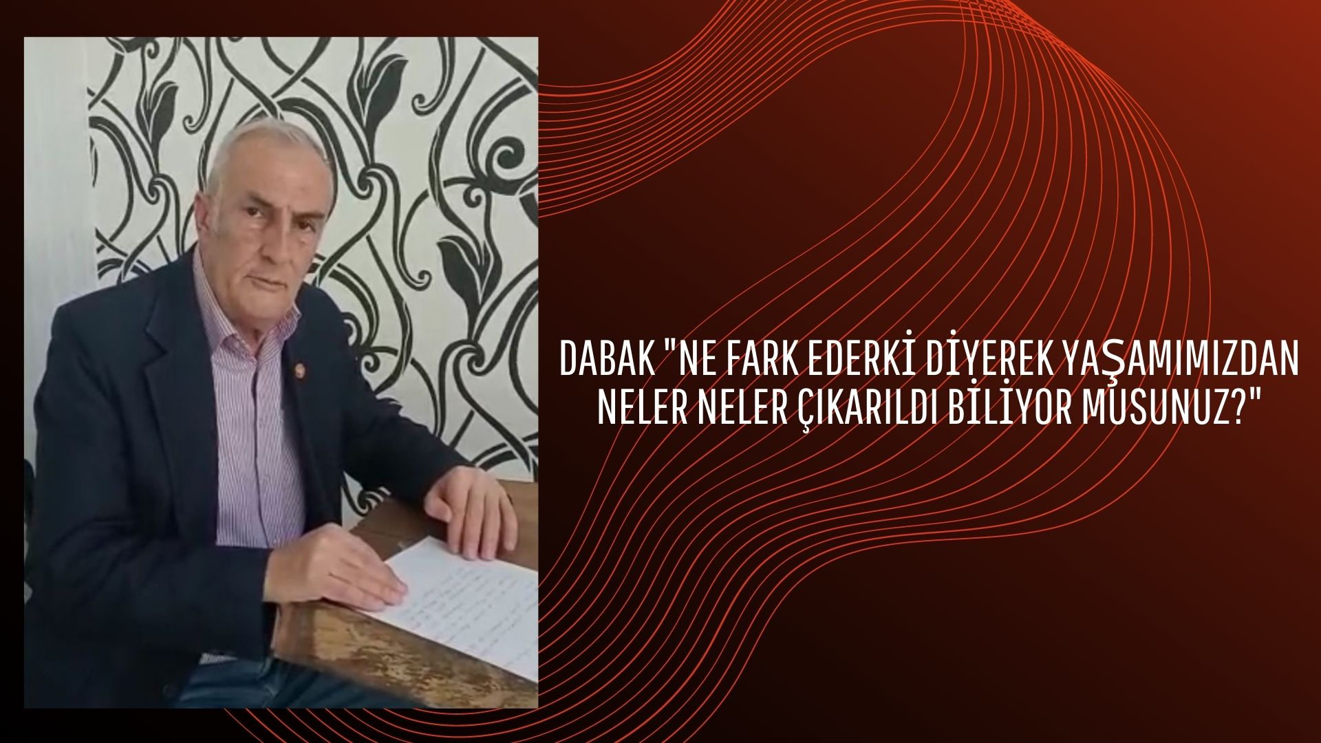 DABAK “NE FARK EDER Kİ DİYEREK YAŞAMIMIZDAN NELER NELER ÇIKARILDI BİLİYOR MUSUNUZ?”