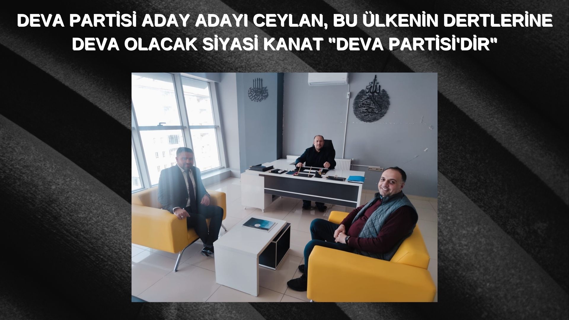 DEVA PARTİSİ ADAY ADAYI CEYLAN, BU ÜLKENİN DERTLERİNE DEVA OLACAK SİYASİ KANAT “DEVA PARTİSİ’DİR”