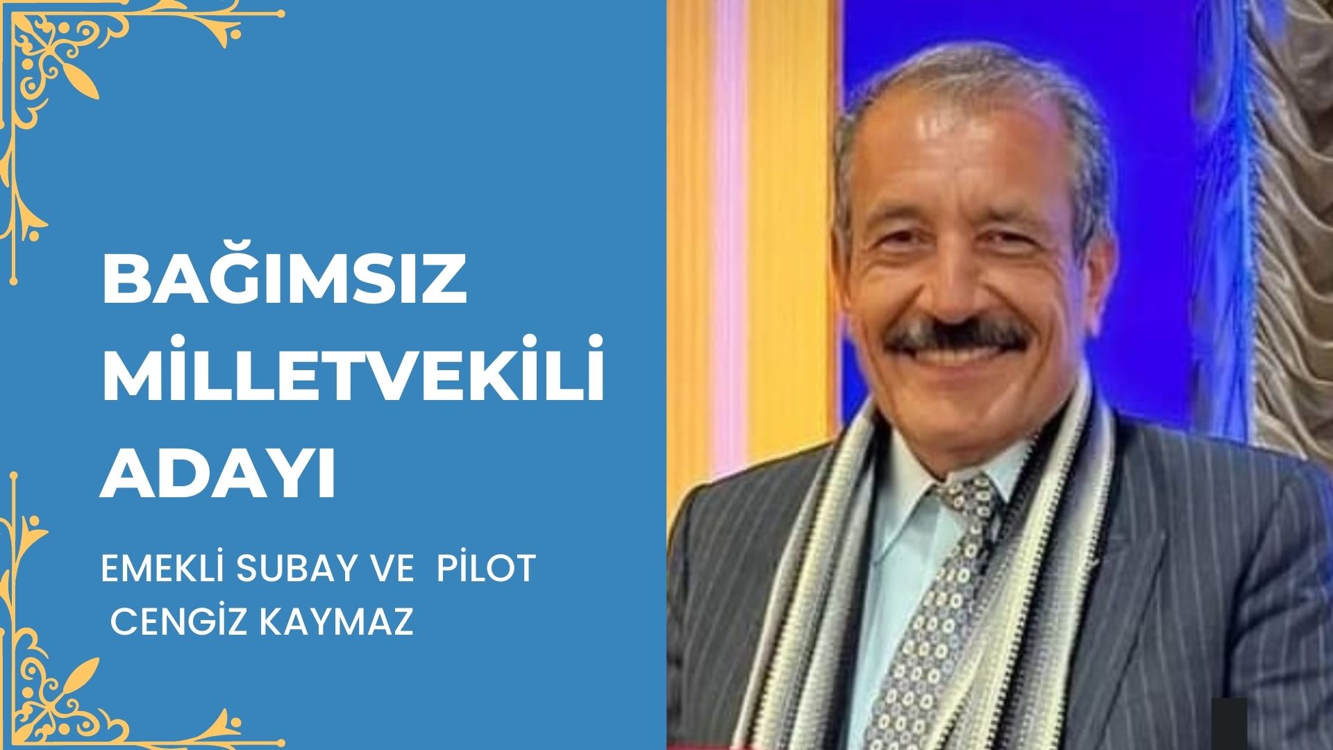 EMEKLİ SUBAY  VE  PİLOT CENGİZ KAYMAZ BAĞIMSIZ ADAY OLDUĞUNU AÇIKLADI