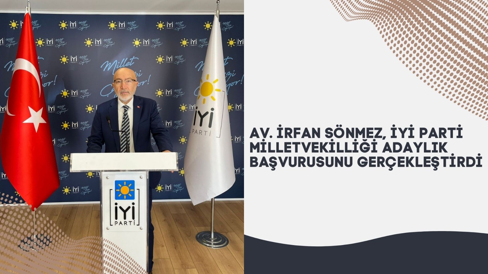 AV. İRFAN SÖNMEZ, İYİ PARTİ MİLLETVEKİLLİĞİ ADAYLIK BAŞVURUSUNU GERÇEKLEŞTİRDİ