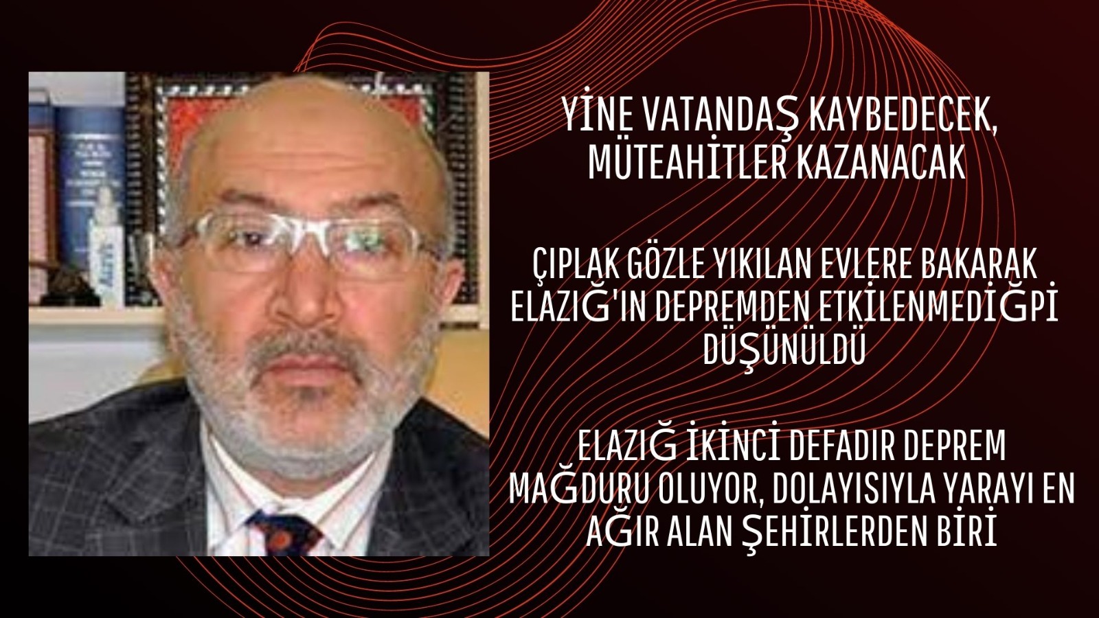 AVUKAT İRFAN SÖNMEZ: ‘ELAZIĞ AFET BÖLGESİ İLAN EDİLDİ AMA  HALA İLK DEPREMDE YARALARI SARILAMAYAN İNSANLARIMIZ VAR”