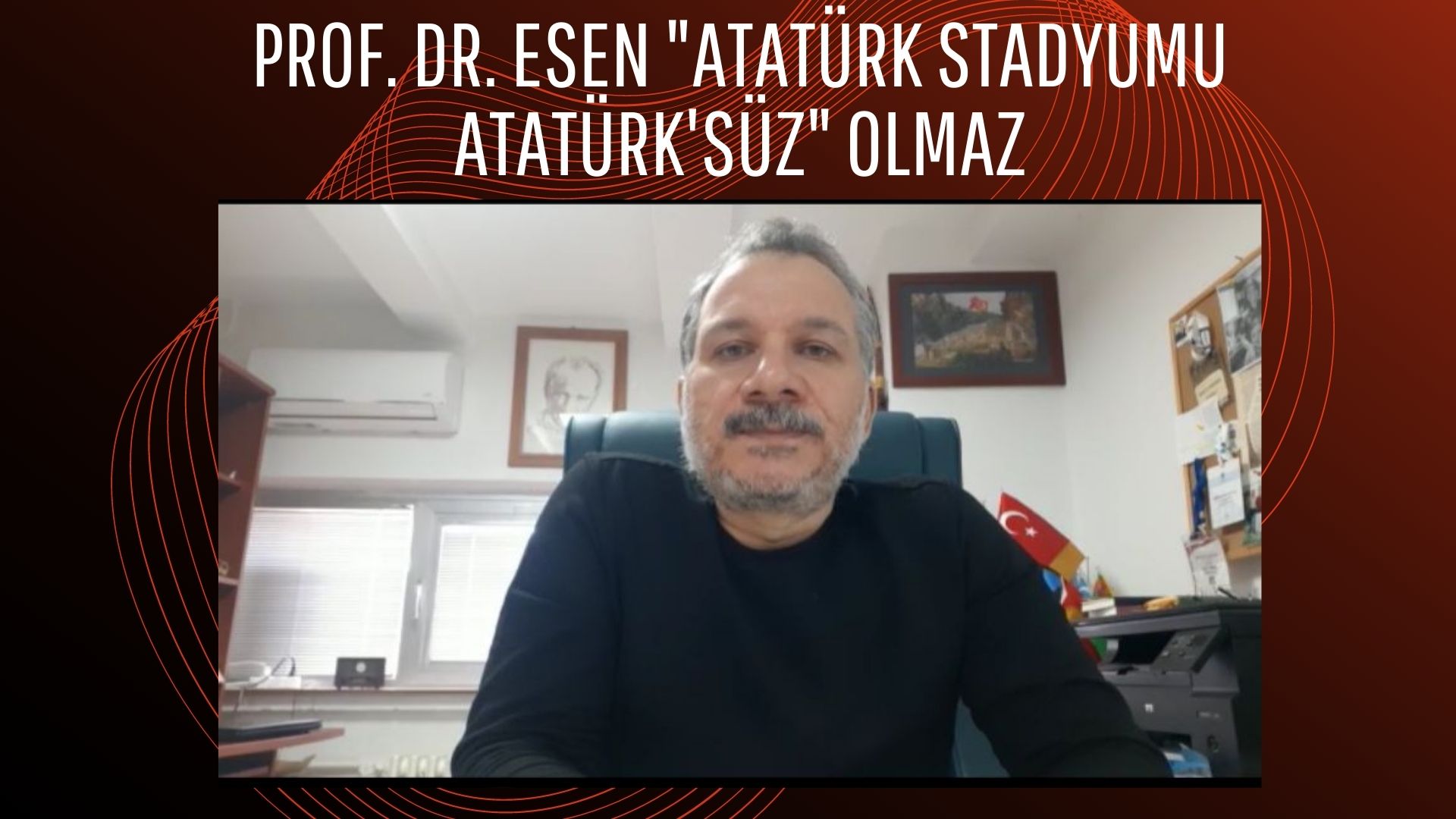 PROF. DR. ESEN “ATATÜRK STADYUMU ATATÜRK’SÜZ” OLMAZ