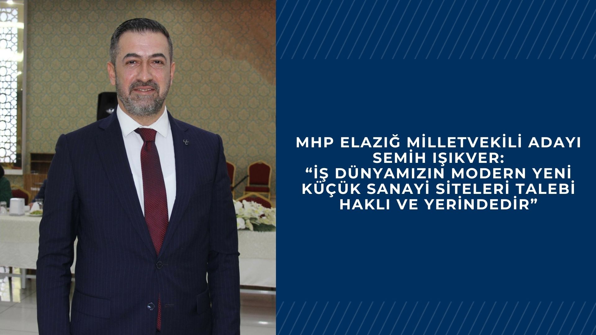 MHP Elazığ Milletvekili Adayı Semih Işıkver:  “İş dünyamızın modern yeni Küçük Sanayi Siteleri talebi haklı ve yerindedir”