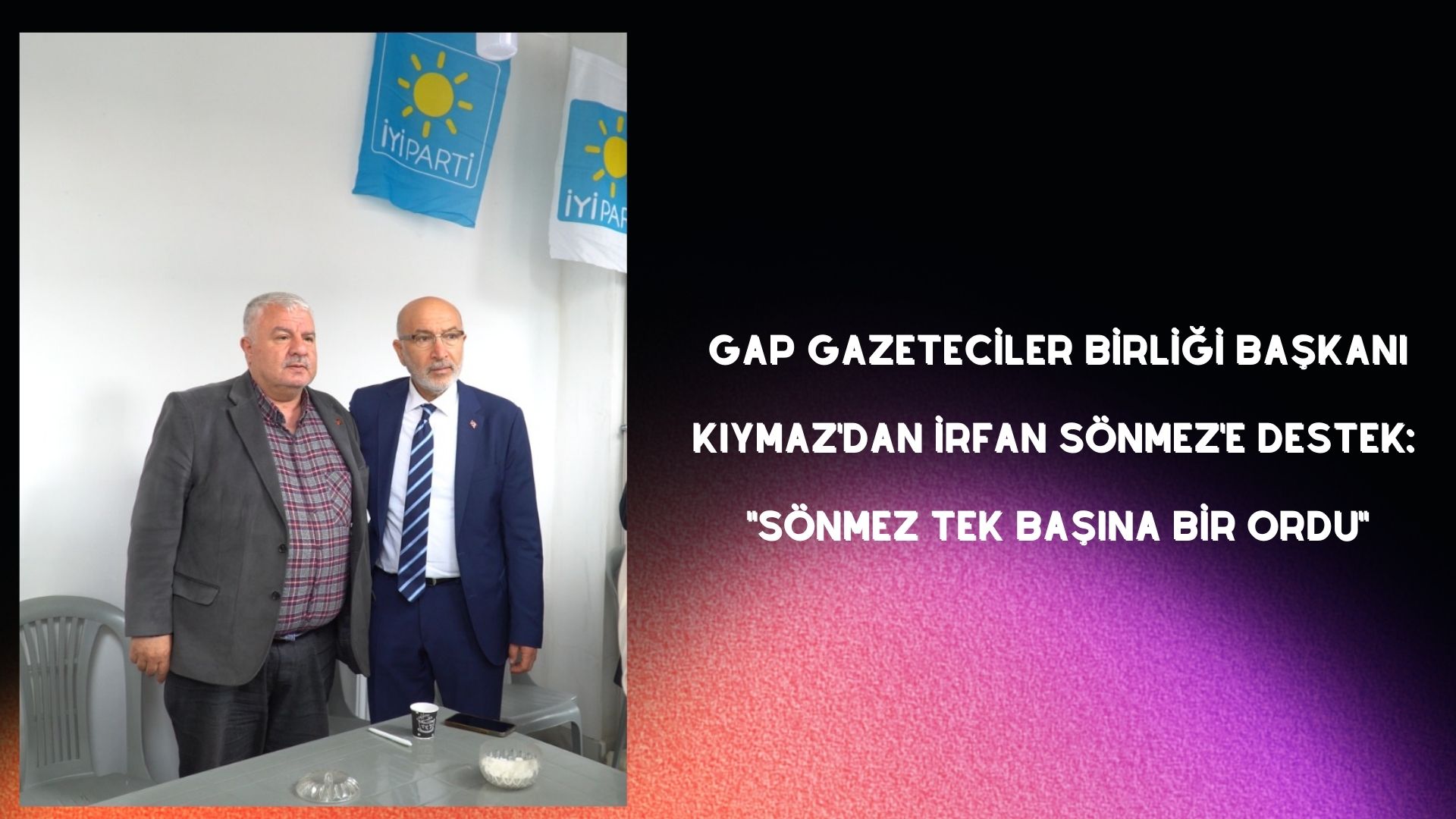GAP GAZETECİLER BİRLİĞİ BAŞKANI KIYMAZ’DAN İRFAN SÖNMEZ’E DESTEK “SÖNMEZ TEK BAŞINA BİR ORDU”