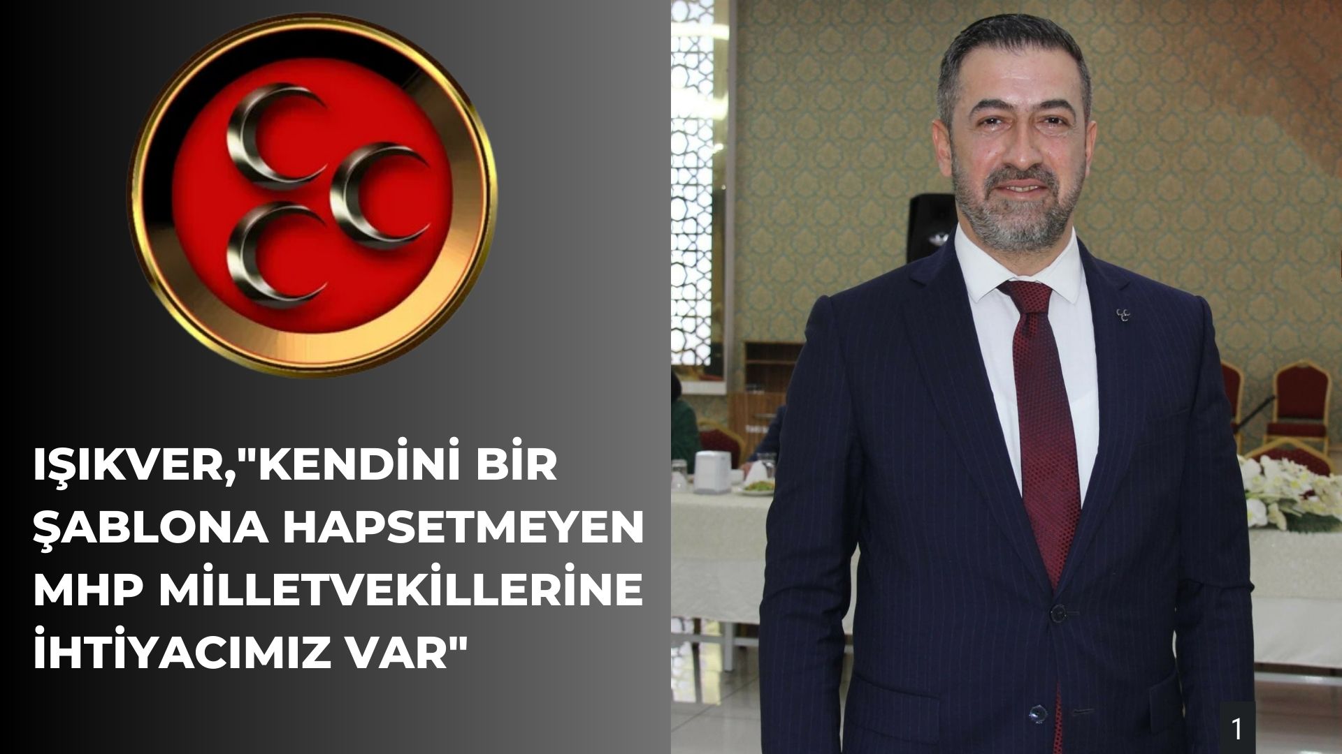 IŞIKVER “KENDİNİ BİR ŞABLONA HAPSETMEYEN MHP MİLLETVEKİLLERİNE İHTİYACIMIZ VAR”