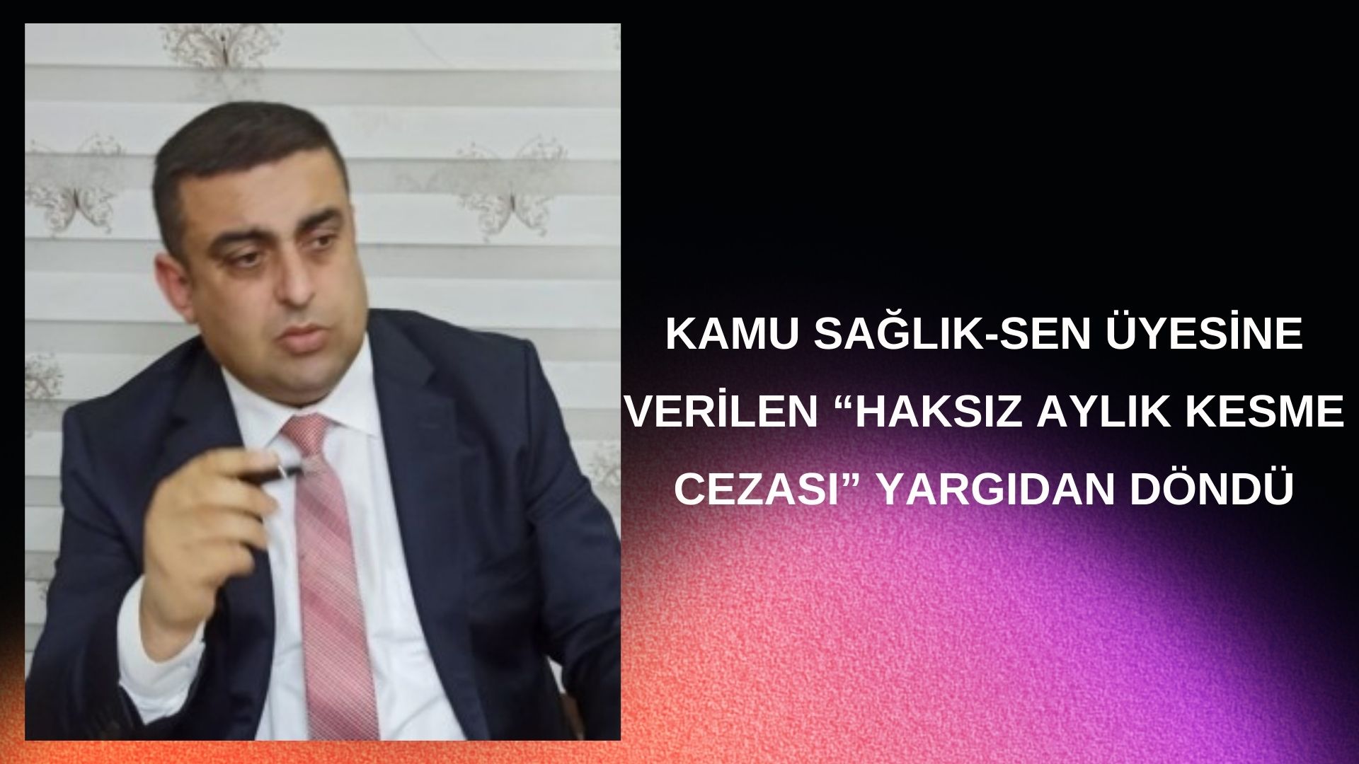 KAMU SAĞLIK-SEN ÜYESİNE  VERİLEN “HAKSIZ AYLIK KESME CEZASI” YARGIDAN DÖNDÜ