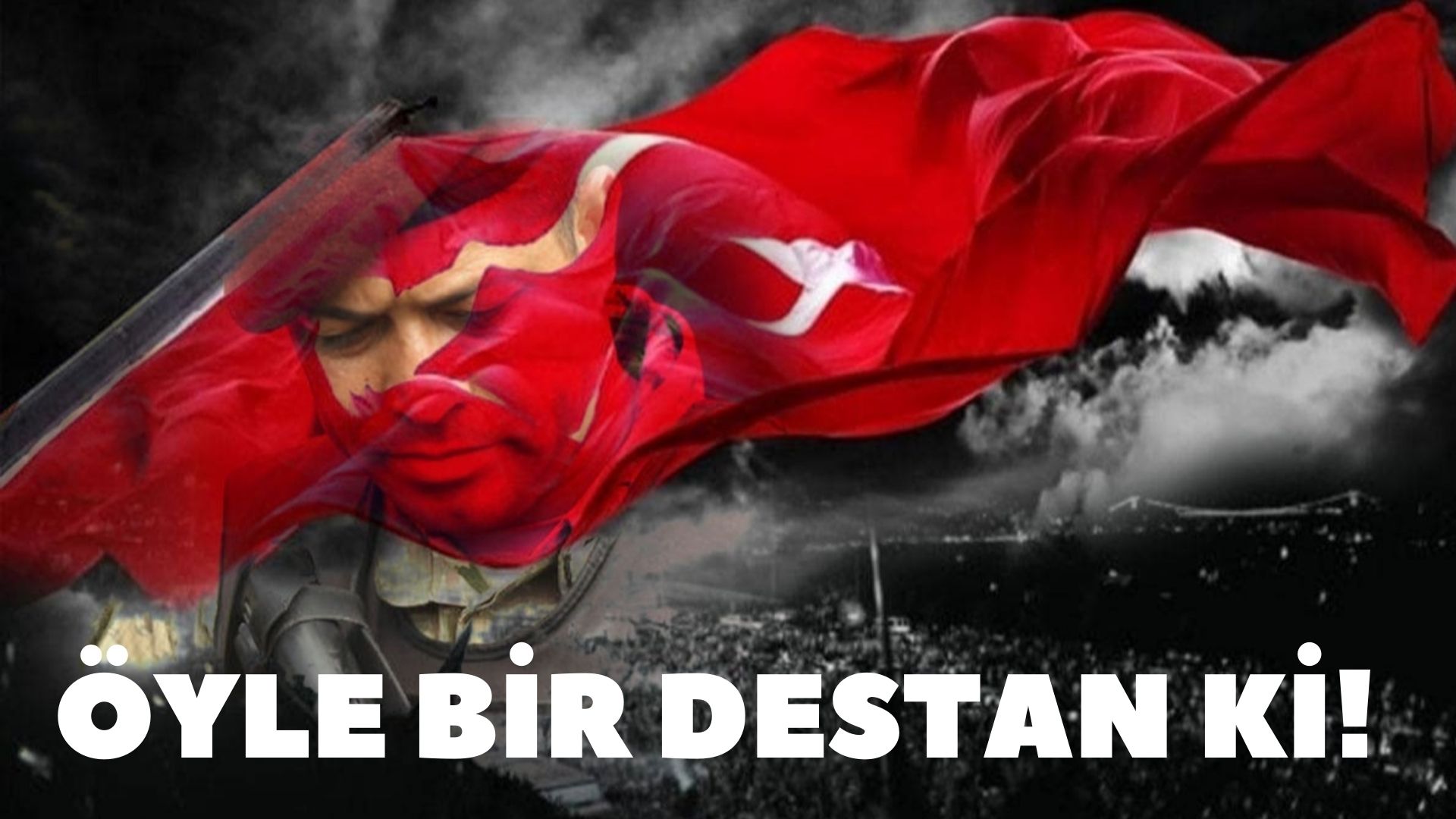 ÖYLE BİR DESTAN Kİ!
