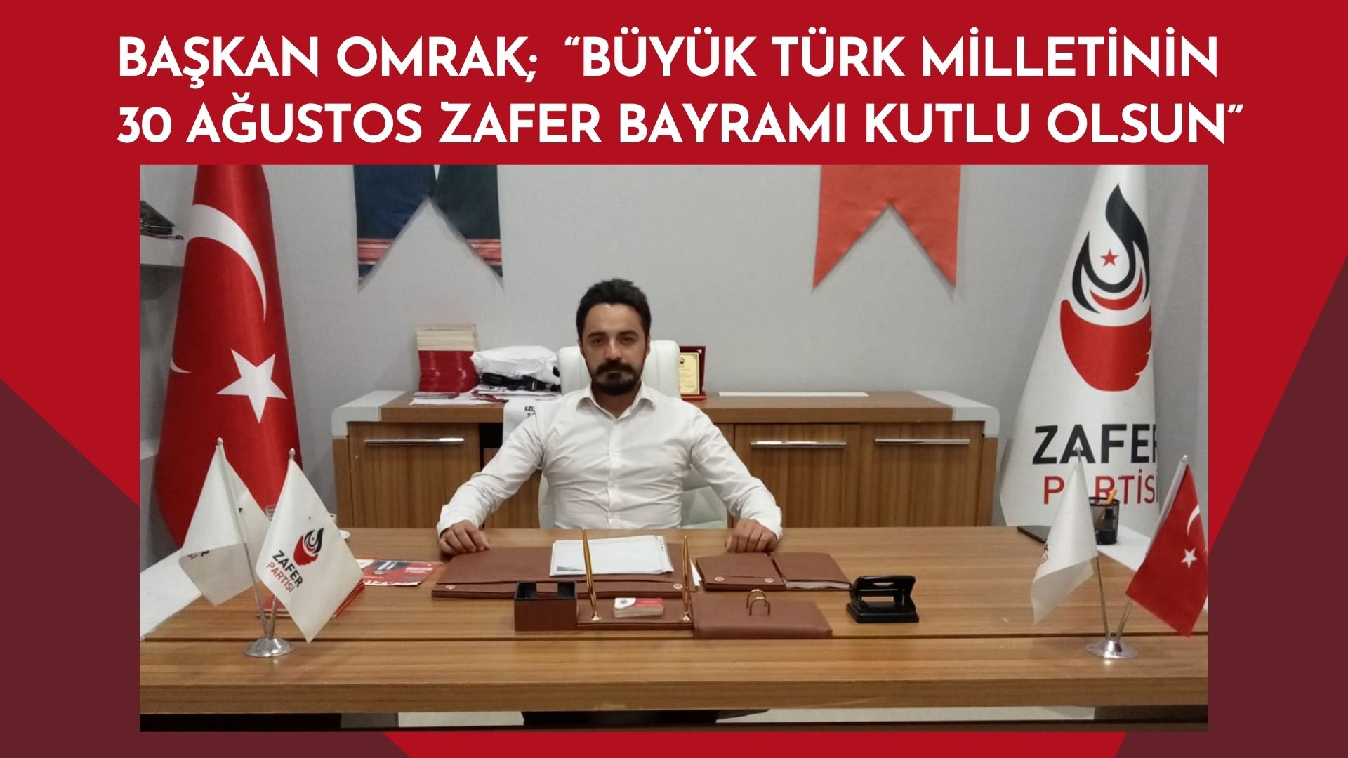 BAŞKAN OMRAK;  “BÜYÜK TÜRK MİLLETİNİN  30 AĞUSTOS ZAFER BAYRAMI KUTLU OLSUN”