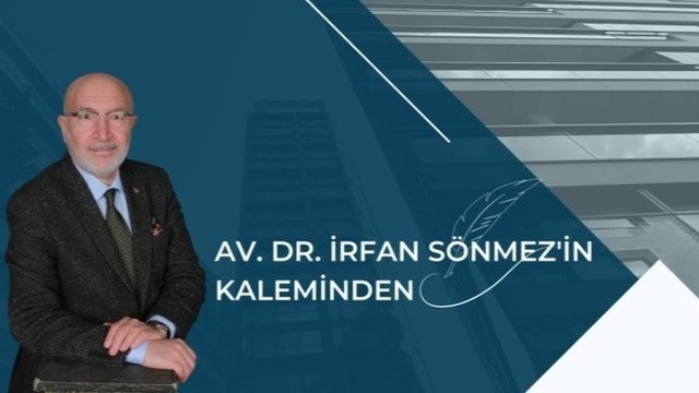 AV.  DR. İRFAN SÖNMEZ’İN KALEMİNDEN