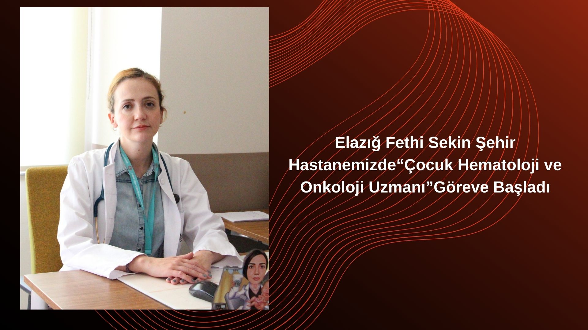 Elazığ Fethi Sekin Şehir Hastanesine“Çocuk Hematoloji ve Onkoloji Uzmanı”Göreve Başladı