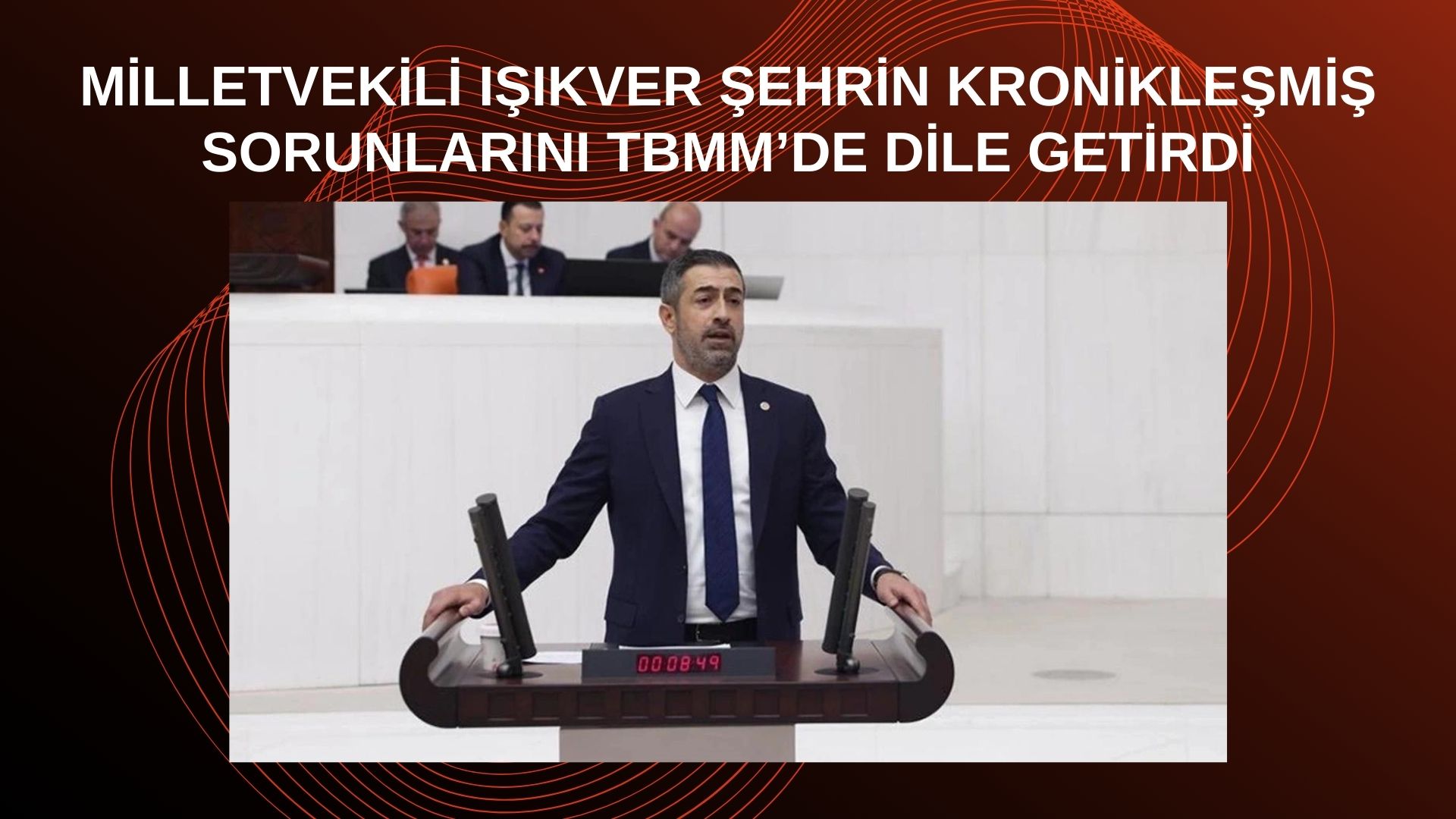 MİLLETVEKİLİ IŞIKVER ŞEHRİN KRONİKLEŞMİŞ SORUNLARINI TBMM’DE DİLE GETİRDİ