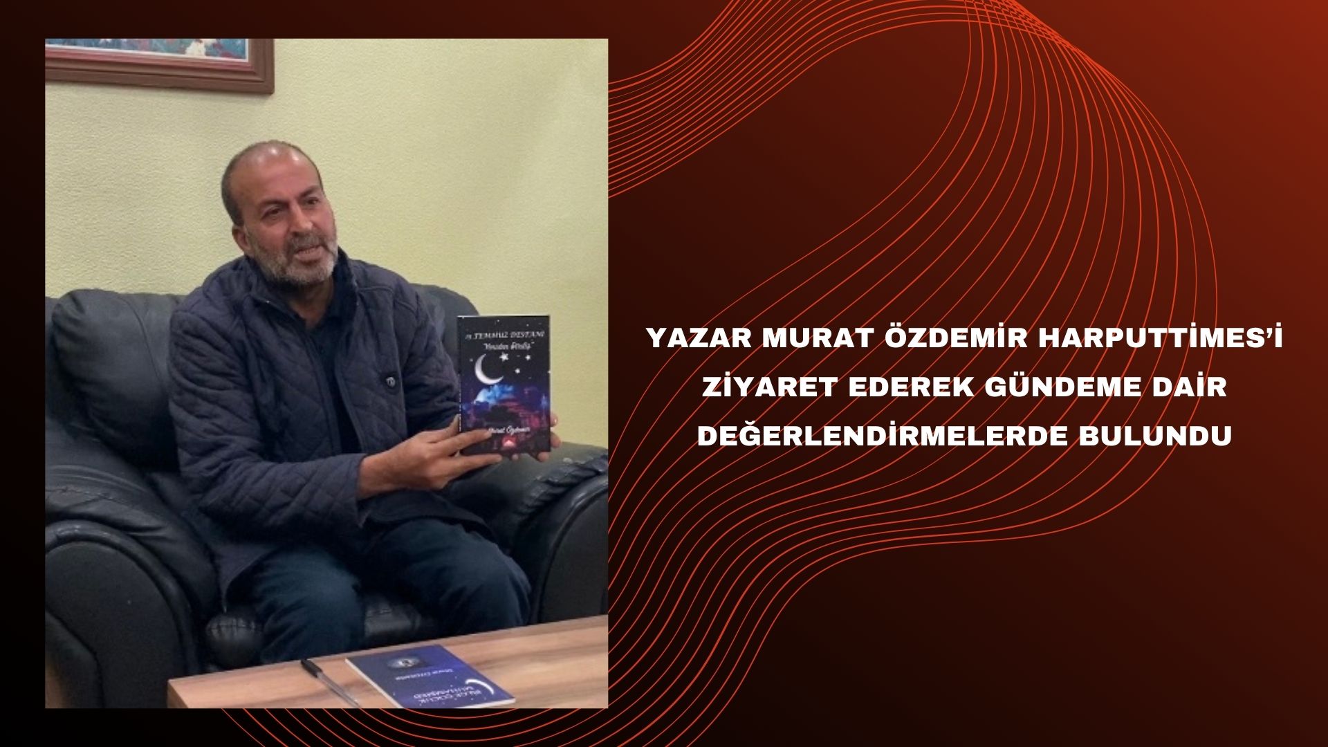 YAZAR MURAT ÖZDEMİR GÜNDEME DAİR DEĞERLENDİRMELERDE BULUNDU