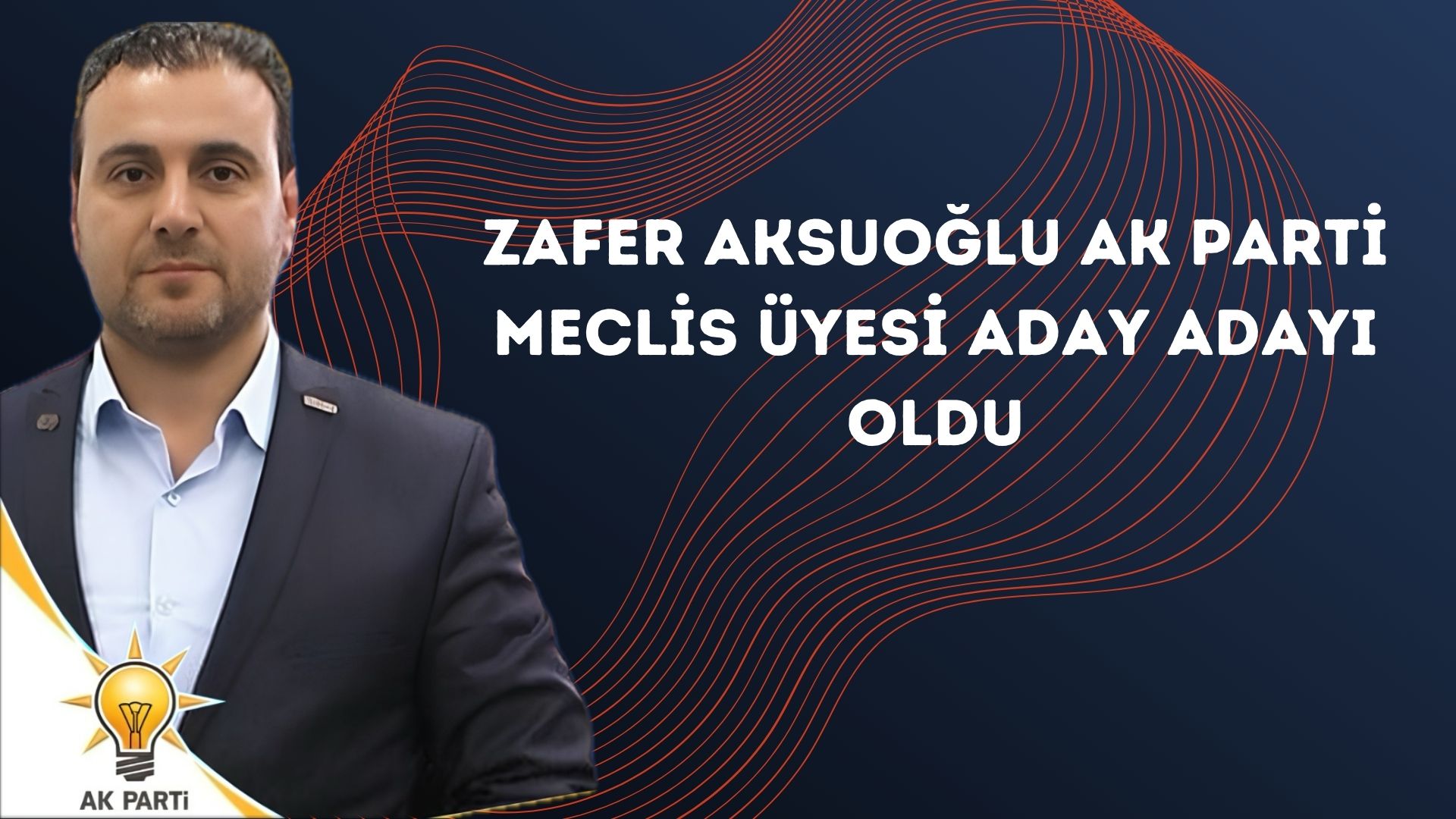 ZAFER AKSUOĞLU AK PARTİ İL BELEDİYE MECLİS ÜYESİ ADAY ADAYI OLDUĞUNU AÇIKLADI