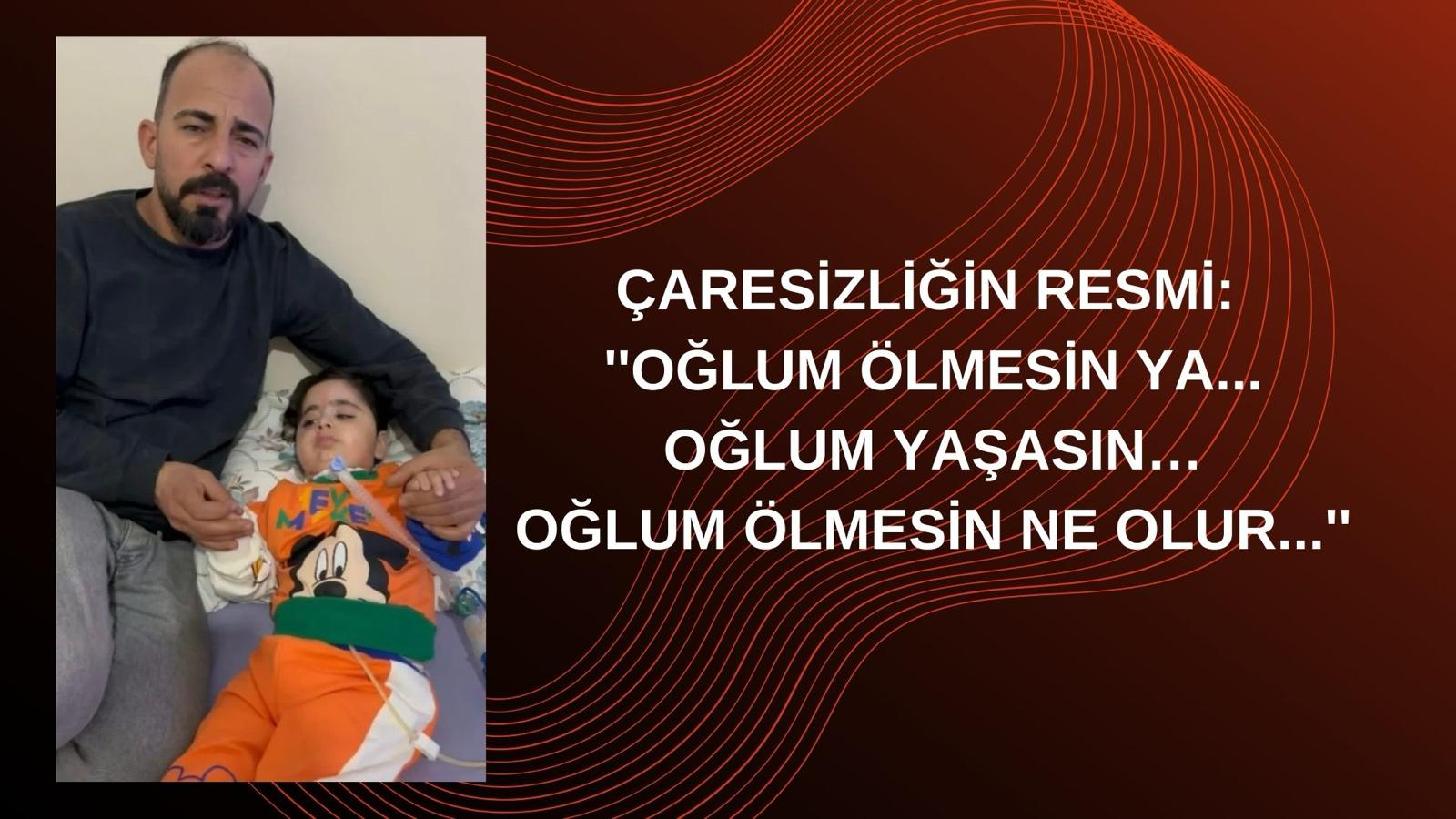 ÇARESİZLİĞİN RESMİ: ”OĞLUM ÖLMESİN YA..OĞLUM YAŞASIN..OĞLUM ÖLMESİN NE OLUR.”..
