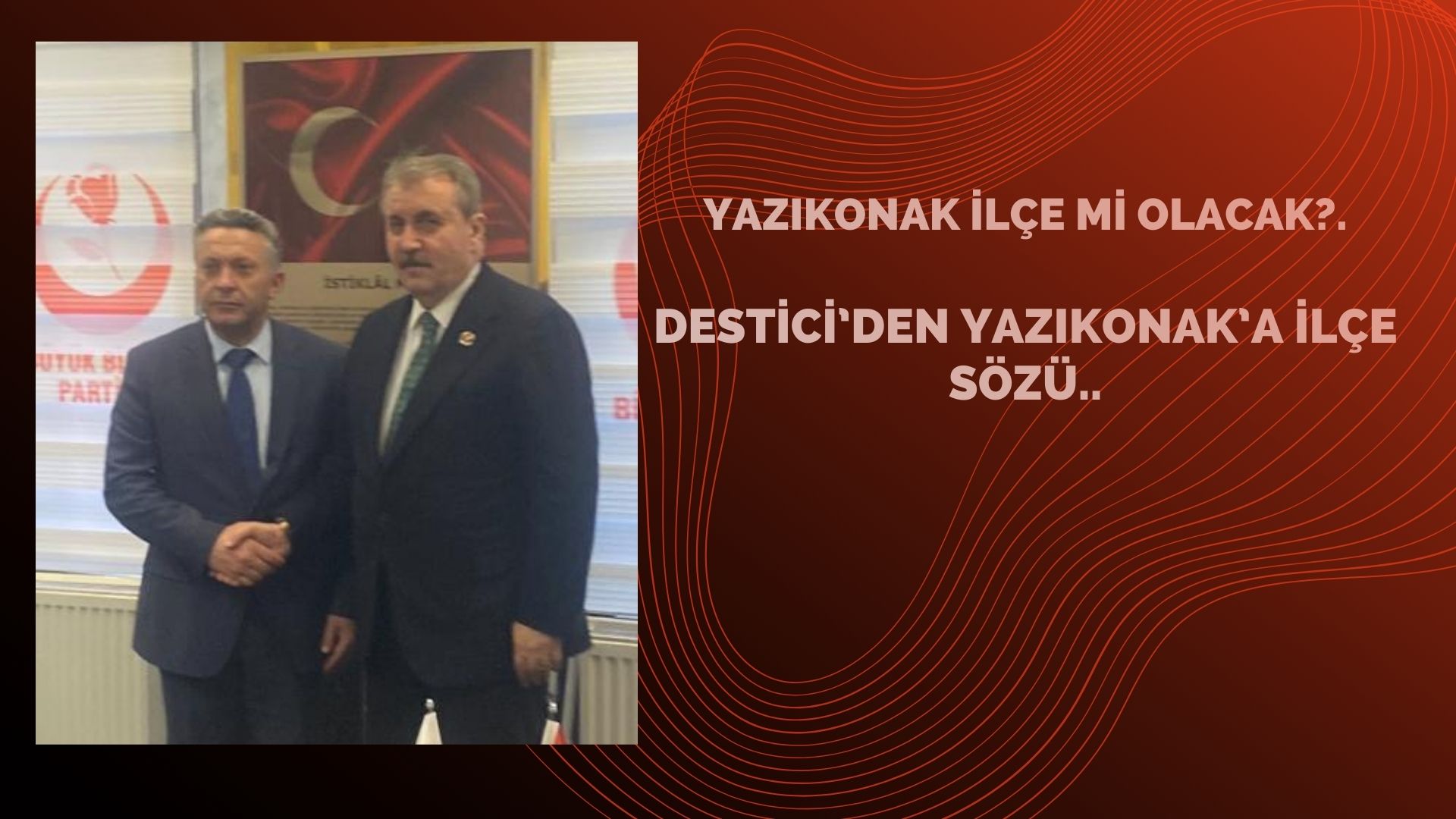 DESTİCİ MÜJDEYİ VERDİ: ”YAZIKONAK’I İLÇE YAPACAĞIZ”