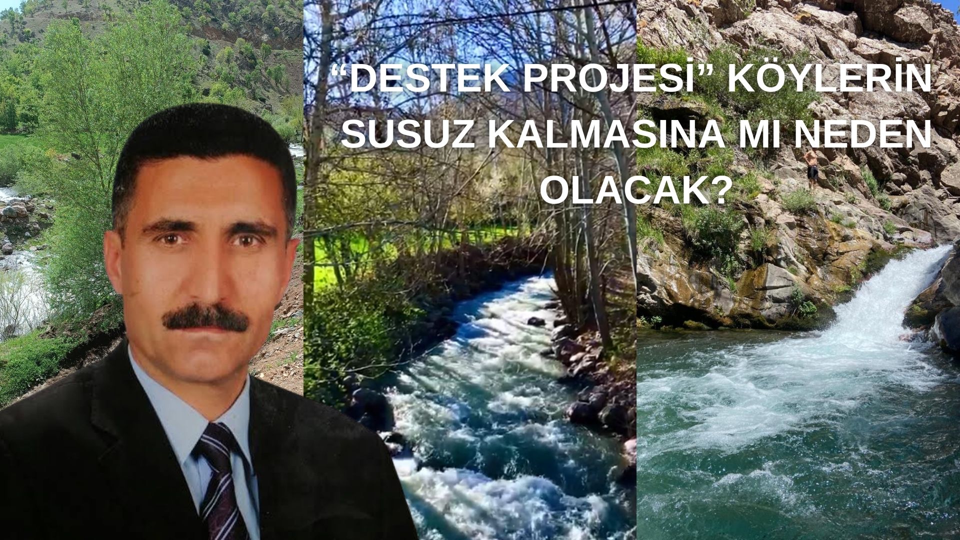 “DEŞTEK PROJESİ “  KÖYLERİN SUSUZ KALMASINA MI NEDEN OLACAK?