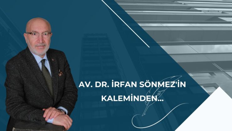 AV. DR. İRFAN SÖNMEZ’İN KALEMİNDEN