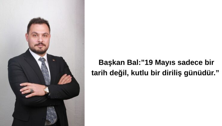 Başkan Bal:”19 Mayıs sadece bir tarih değil, kutlu bir diriliş günüdür.”