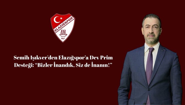 Semih Işıkver’den Elazığspor’a Dev Prim Desteği: “Bizler İnandık, Siz de İnanın!”