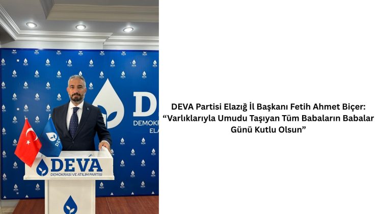 DEVA Partisi Elazığ İl Başkanı Fetih Ahmet Biçer: “Varlıklarıyla Umudu Taşıyan Tüm Babaların Babalar Günü Kutlu Olsun”