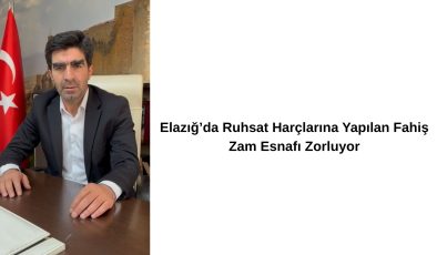Elazığ’da Ruhsat Harçlarına Yapılan Fahiş Zam Esnafı Zorluyor