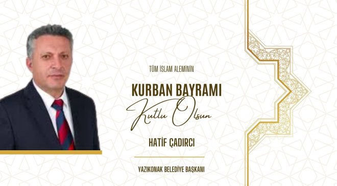YAZIKONAK BELEDİYE BAŞKANI HATİF ÇADIRCI HAYIRLI BAYRAMLAR DİLER