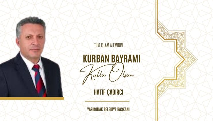 YAZIKONAK BELEDİYE BAŞKANI HATİF ÇADIRCI HAYIRLI BAYRAMLAR DİLER
