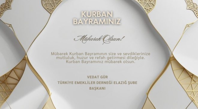 TÜRKİYE EMEKLİLER DERNEĞİ ELAZIĞ ŞUBE BAŞKANI VEDAT GÜR HAYIRLI BAYRAMLAR DİLER