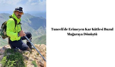 Tunceli’de Erimeyen Kar Kütlesi Buzul Mağaraya Dönüştü