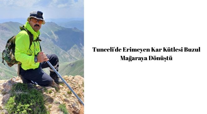 Tunceli’de Erimeyen Kar Kütlesi Buzul Mağaraya Dönüştü