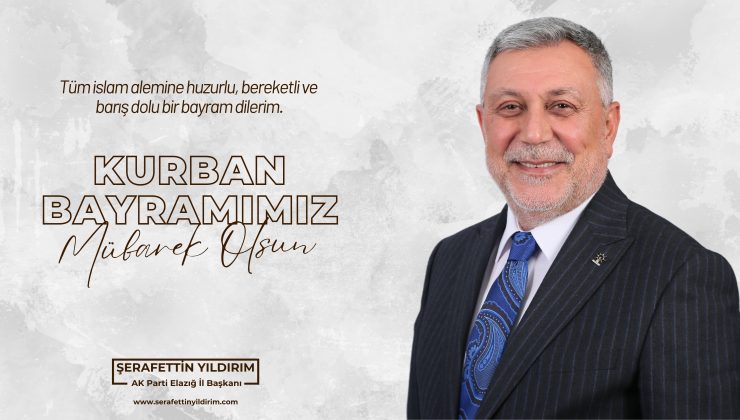 AK PARTİ İL BAŞKANI ŞERAFETTİN YILDIRIM İYİ BAYRAMLAR DİLER