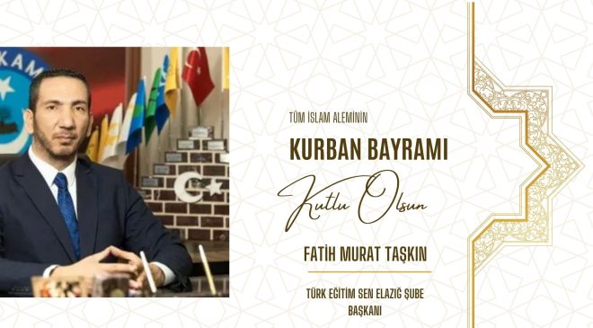 TÜRK EĞİTİM SEN ELAZIĞ ŞUBE BAŞKANI FATİH MURAT TAŞKIN HAYIRLI BAYRAMLAR DİLER