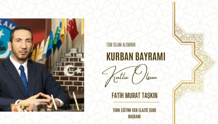 TÜRK EĞİTİM SEN ELAZIĞ ŞUBE BAŞKANI FATİH MURAT TAŞKIN HAYIRLI BAYRAMLAR DİLER