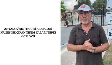 ANTALYA’NIN  TARİHİ ARKEOLOJİ MÜZESİNE ÇIKAN YIKIM KARARI TEPKİ GÖRÜYOR