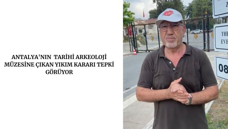ANTALYA’NIN  TARİHİ ARKEOLOJİ MÜZESİNE ÇIKAN YIKIM KARARI TEPKİ GÖRÜYOR