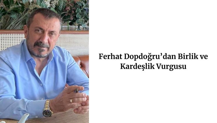 Ferhat Dopdoğru’dan Birlik ve Kardeşlik Vurgusu