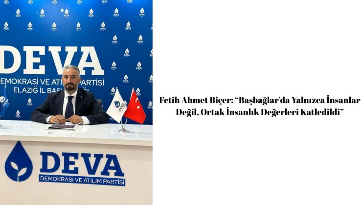 Fetih Ahmet Biçer: “Başbağlar’da Yalnızca İnsanlar Değil, Ortak İnsanlık Değerleri Katledildi”