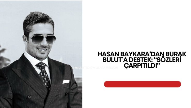 Hasan Baykara’dan Burak Bulut’a Destek: “Sözleri Çarpıtıldı”