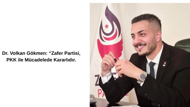 Dr. Volkan Gökmen: “Zafer Partisi, PKK ile Mücadelede Kararlıdır”