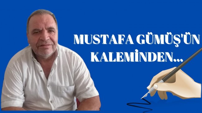 MUSTAFA GÜMÜŞ ÖZBAY’IN KALEMİNDEN