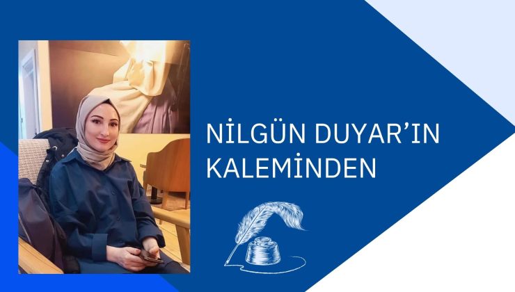 NİLGÜN DUYAR’IN KALEMİNDEN