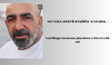 Yönetmen Gani Rüzgar Şavata’nın acı günü