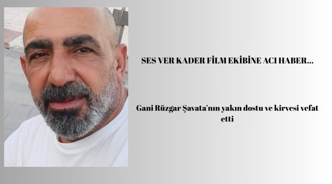 Yönetmen Gani Rüzgar Şavata’nın acı günü