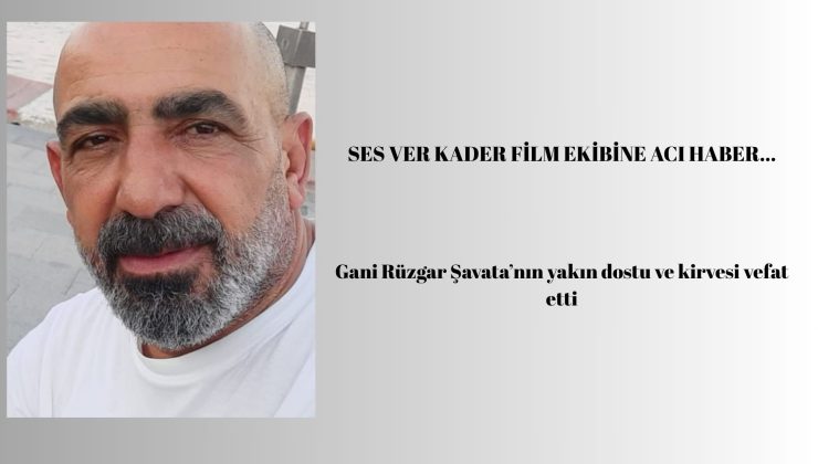 Yönetmen Gani Rüzgar Şavata’nın acı günü